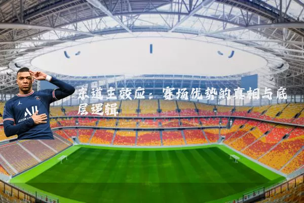 东道主效应:赛场优势的真相与底层逻辑
