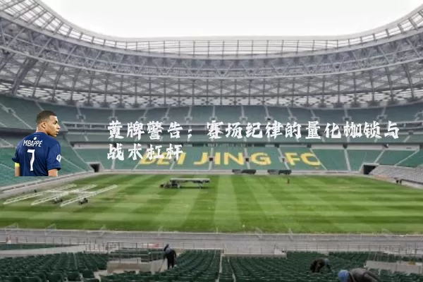 黄牌警告:赛场纪律的量化枷锁与战术杠杆