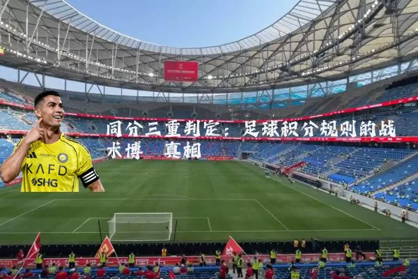 同分三重判定:足球积分规则的战术博弈真相