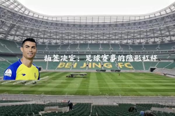 抽签决定：足球赛事的隐形杠杆